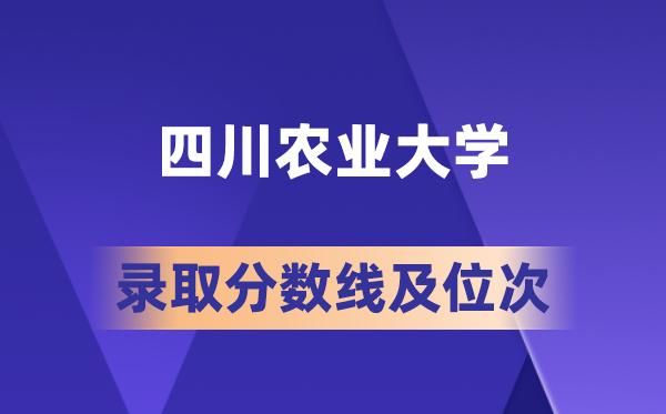 四川农业大学在各省的登科分数线及位次,2026届高考生几多分能上?