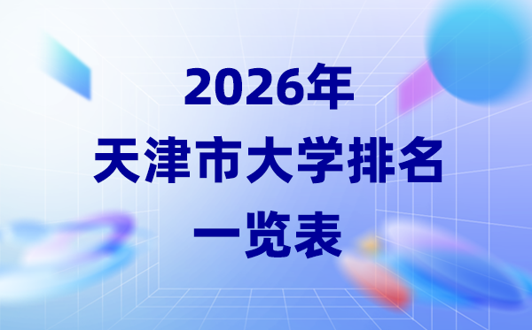 2026年天津市大学排名一览表(34所本科院校最新排行榜)