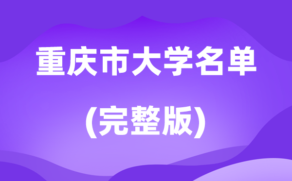 2026重庆市大学名单一览表,76所高校最新完全版