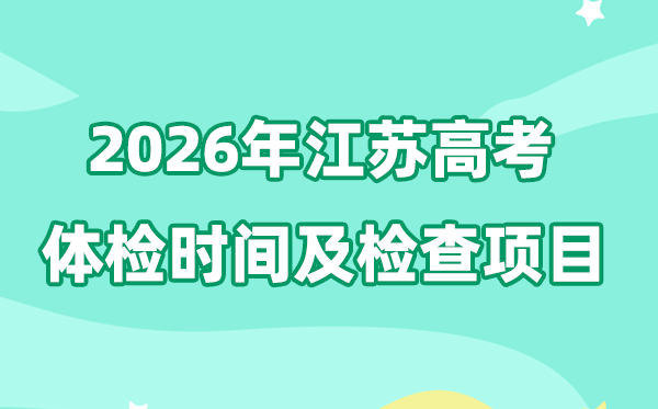 江苏2026年高考体检时辰是甚么时辰,有哪些查抄名目?