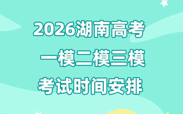 2026湖南高考一模二模三模时辰支配,普通甚么时辰考?