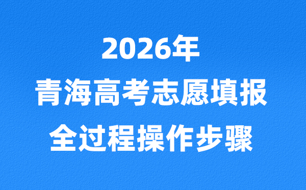 2026年轻海高考自愿怎样填报,全进程具体操纵步骤及流程