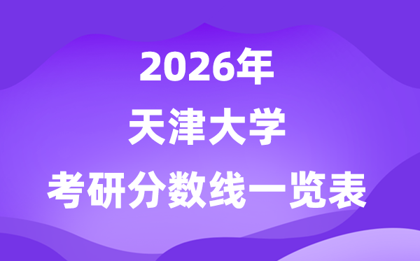 天津大学2026考研分数线一览表（含2025年复试线）