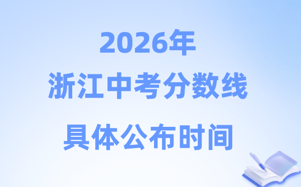2026年浙江中考分数线发布时候：11市7月初起头