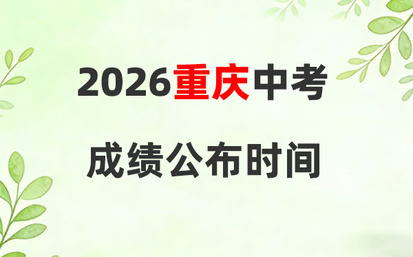 2026年重庆中考绩绩发布时候,重庆中考绩绩查问时候