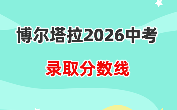 2026博尔塔拉州中考各高中登科分数线一览表（含积年分数线）