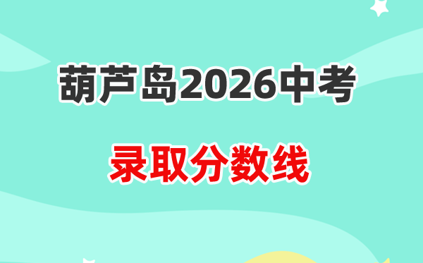 2026葫芦岛中考登科分数线一览表（含积年各高中分数线）