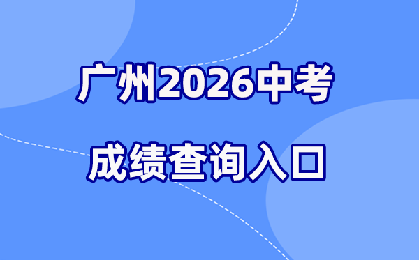 2026年广州中考绩绩查问网站进口（//zhongkao.gzzk.cn）
