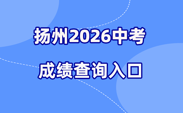 2026年扬州中考绩绩查问网站进口（//jyj.yangzhou.gov.cn/）