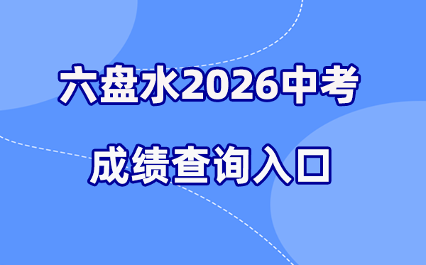 2026年六盘水中考绩绩查问网站进口（//222.87.110.66:8088/）