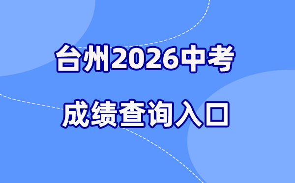 2026年台州中考绩绩查问网站进口（//jyj.zjtz.gov.cn）