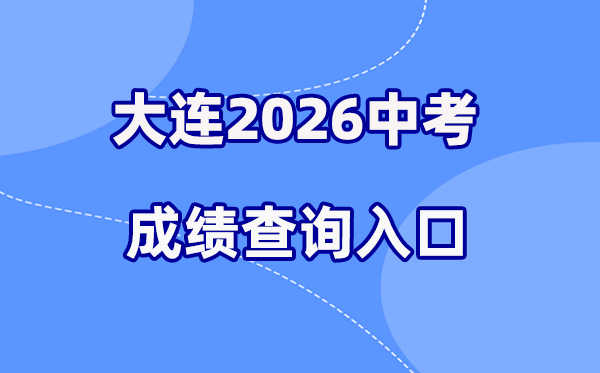 2026年大连中考绩绩查问网站进口（//dlzsks.edu.dl.gov.cn）