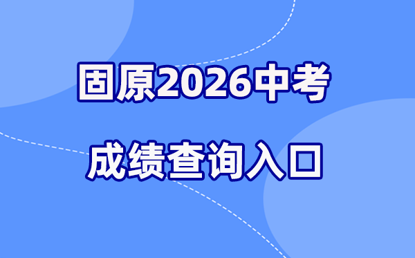 2026年固原中考绩绩查问网站进口（//www.gykszx.com）