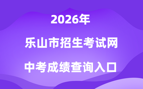 乐山市招生测验网2026中考绩绩查问进口（//www.lszsb.com/）