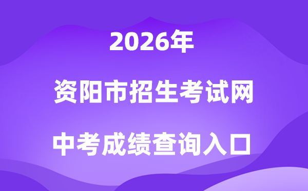 资阳市招生测验网2026中考绩绩查问进口（//www.zyzkb.net/）