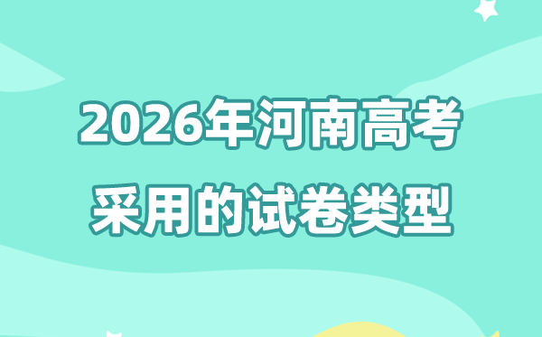 2026年河南高考用的是甚么卷,河南高测验卷是天下几卷