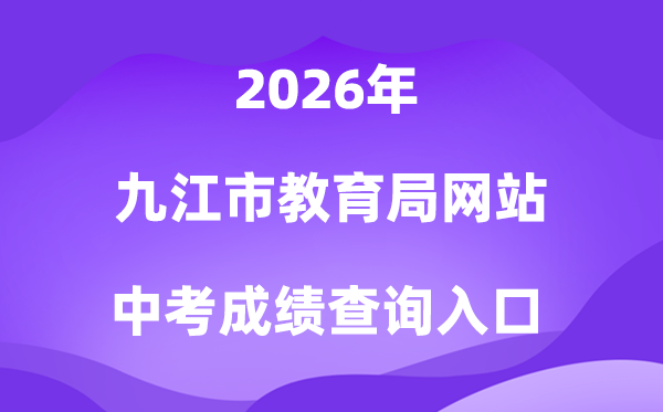 九江市教导局网站2026中考绩绩查问进口（//jje.jiujiang.gov.cn/）