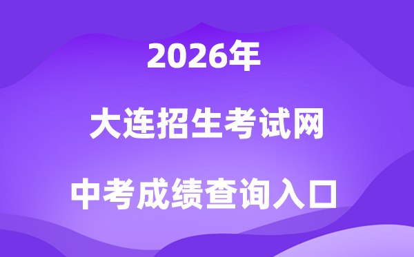 大连招生测验网2026中考绩绩查问进口(//dlzsks.edu.dl.gov.cn)