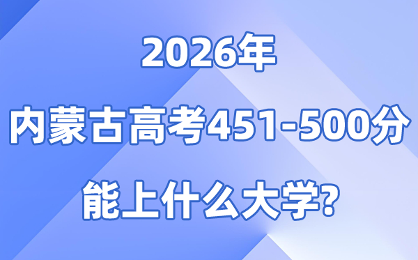 2026内蒙古高考451到500分能上甚么大学?附分数排名表