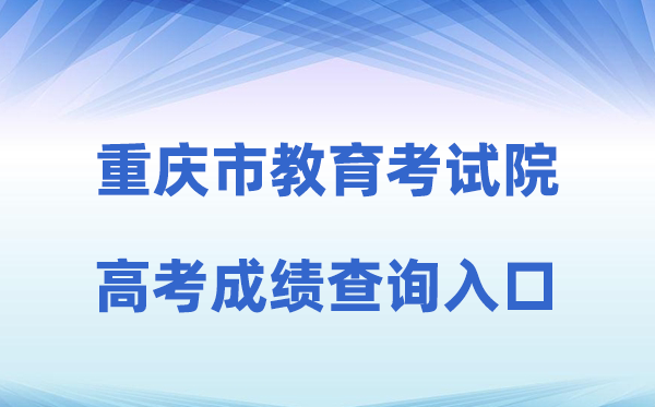 2026年重庆市教导测验院网站高考绩绩查问进口（//www.cqksy.cn）