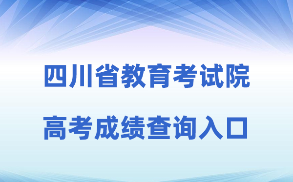 2026年四川省教导测验院官方网站高考绩绩查问进口(//www.sceea.cn)
