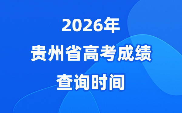 2026年贵州高考绩绩查问时辰详细时辰（附查分渠道）