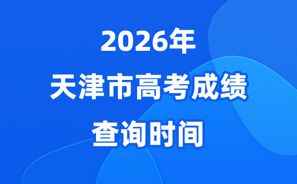 2026年天津高考绩绩查问时辰详细是几号？（附查分体例）