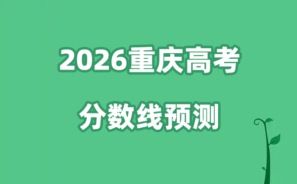 2026重庆高考分数线展望,物理类+汗青类预估线是几多？