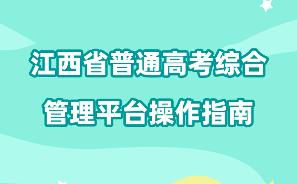 2026年江西省通俗高考综合办理平台怎样用（附平台操纵指南）