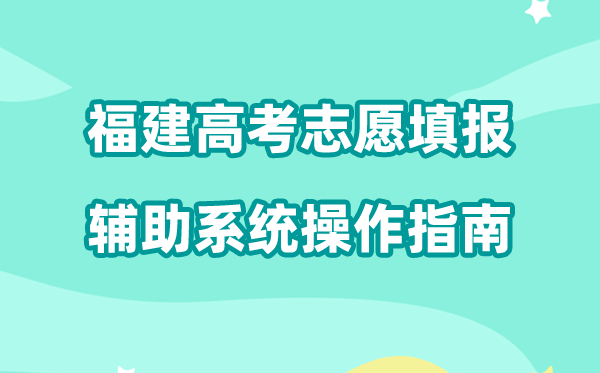 2026年福建高考自愿填报赞助体系怎样填（附体系操纵指南）