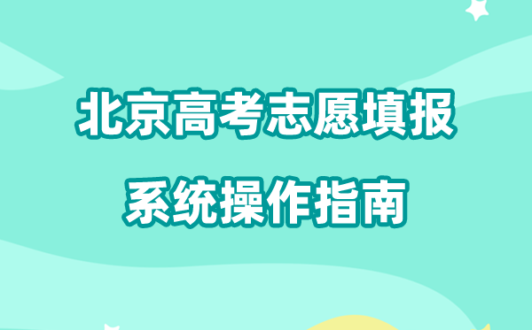 2026年北京高考自愿填报体系怎样用(附平台操纵指南)