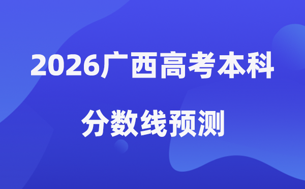 2026广西高考本科分数线展望,广西几多分能上本科？