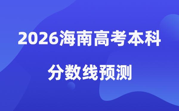 2026海南高考本科分数线展望,海南几多分能上本科？